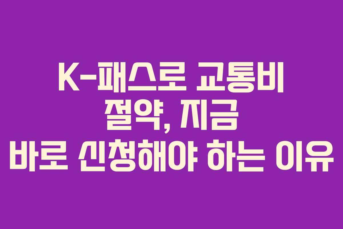 K-패스로 교통비 절약, 지금 바로 신청해야 하는 이유