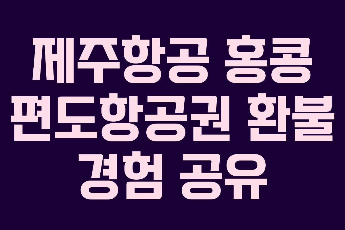 제주항공 홍콩 편도항공권 환불 경험 공유