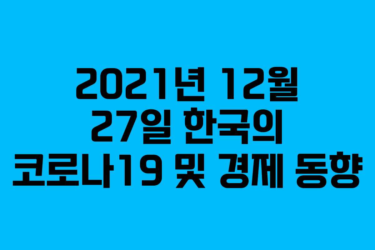 2021년 12월 27일 한국의 코로나19 및 경제 동향