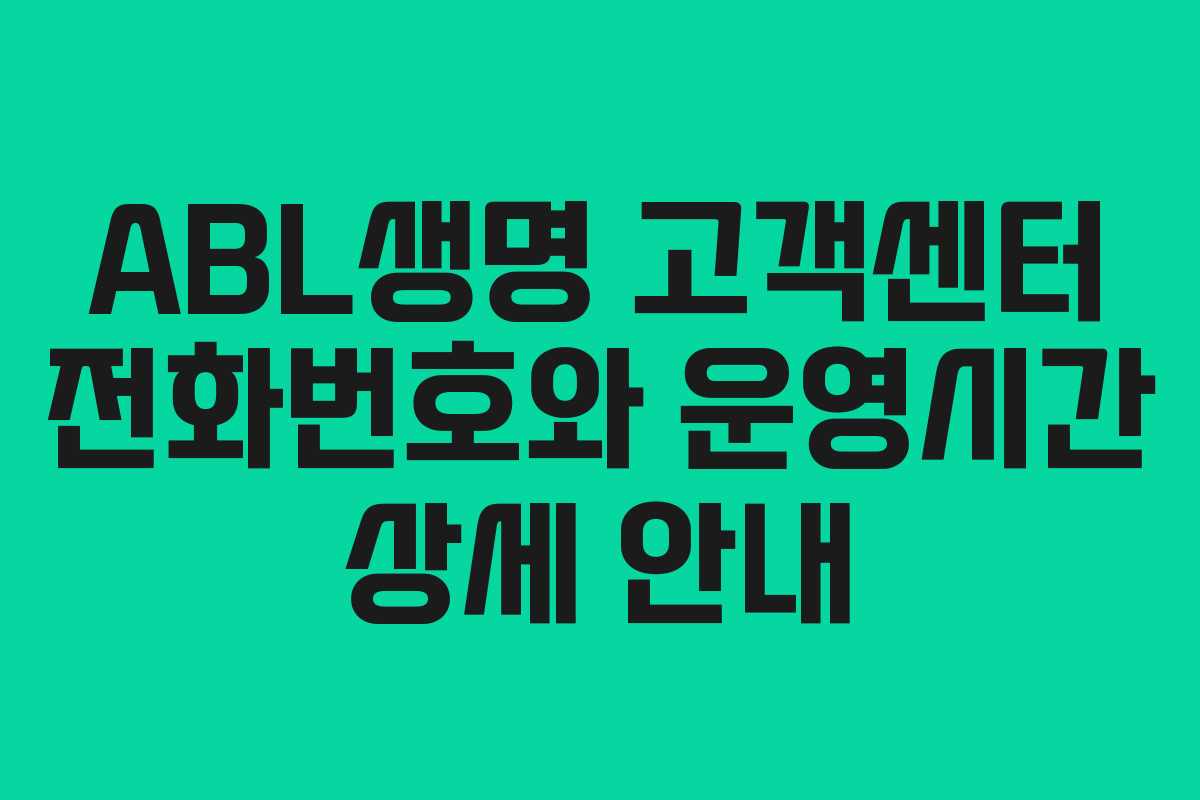 ABL생명 고객센터 전화번호와 운영시간 상세 안내