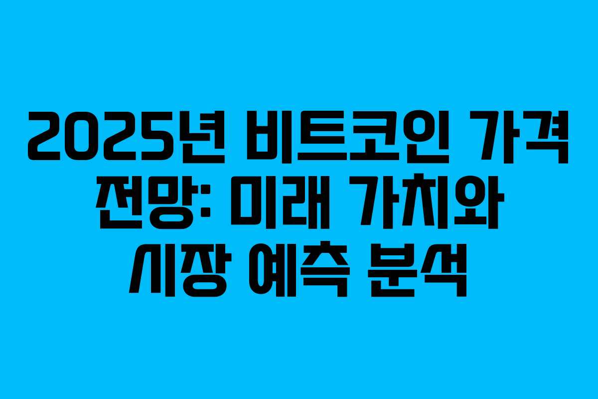2025년 비트코인 가격 전망: 미래 가치와 시장 예측 분석