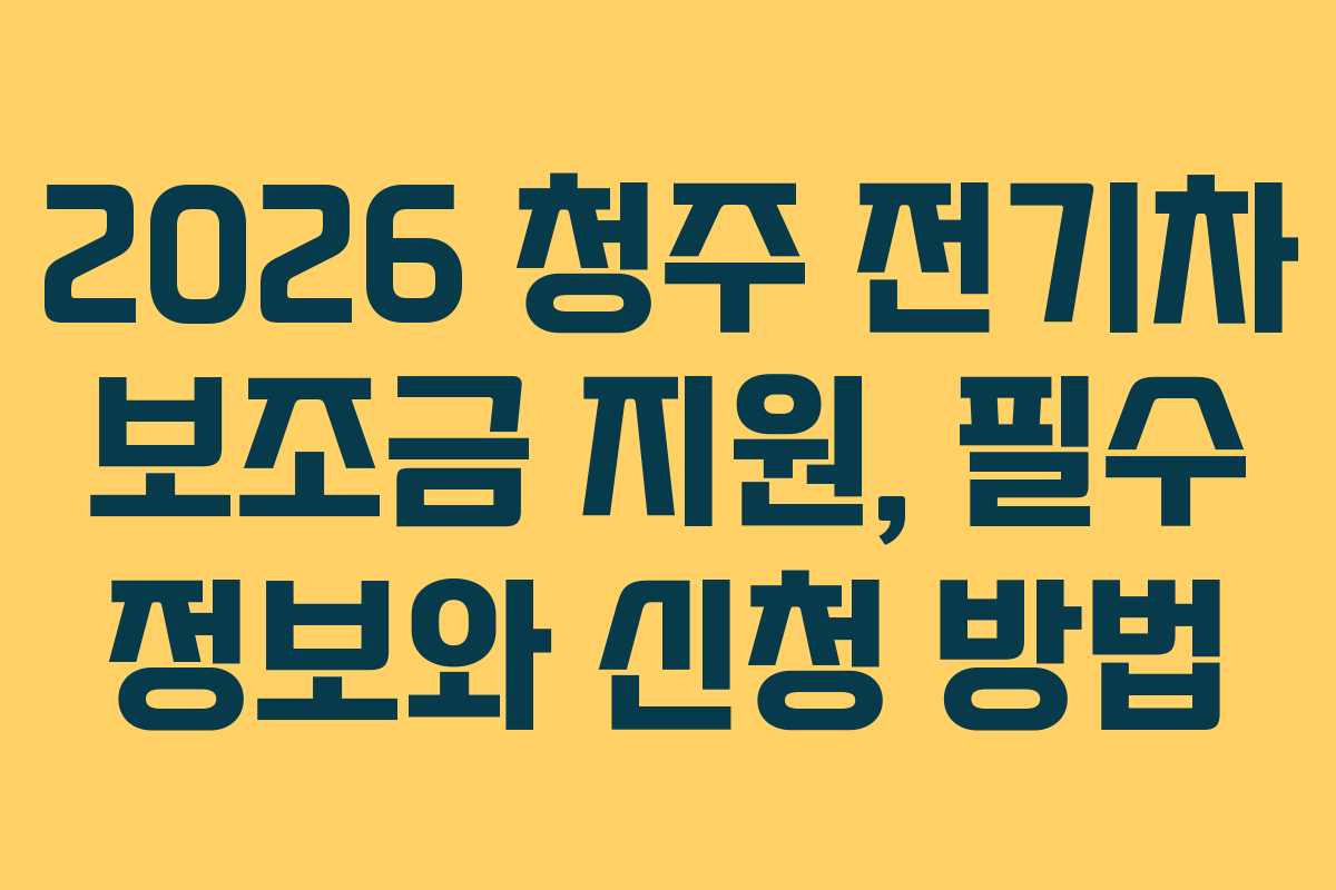 2026 청주 전기차 보조금 지원, 필수 정보와 신청 방법