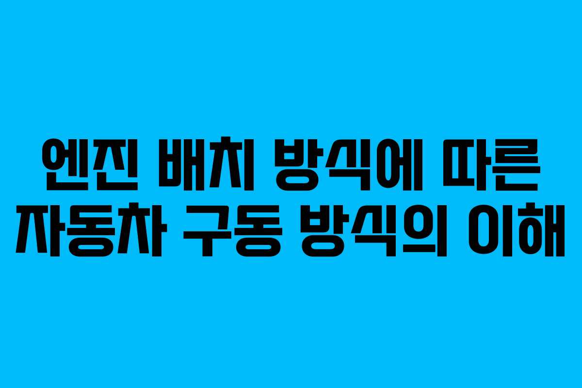 엔진 배치 방식에 따른 자동차 구동 방식의 이해
