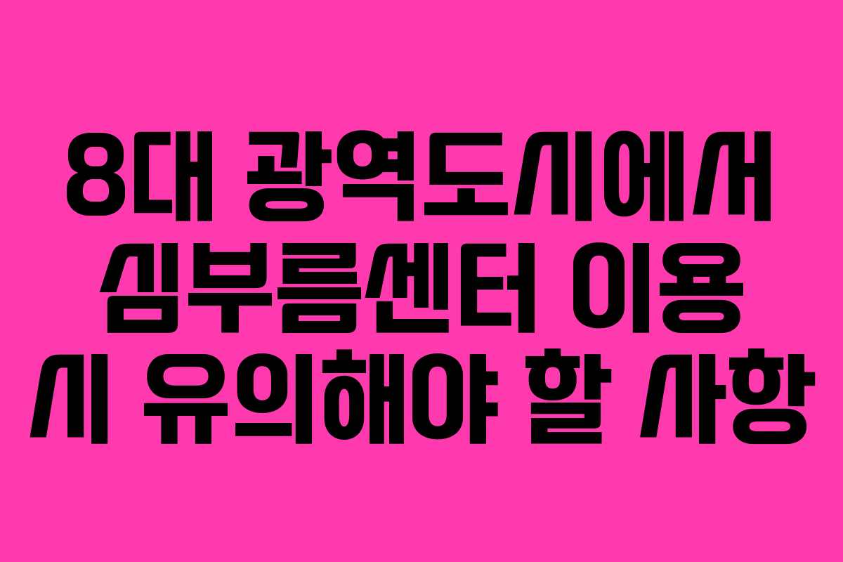 8대 광역도시에서 심부름센터 이용 시 유의해야 할 사항