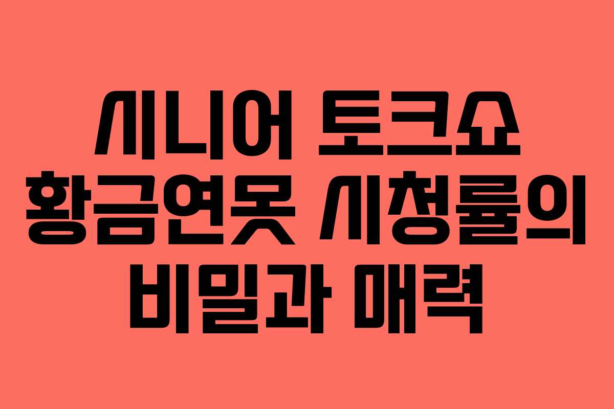 시니어 토크쇼 황금연못 시청률의 비밀과 매력