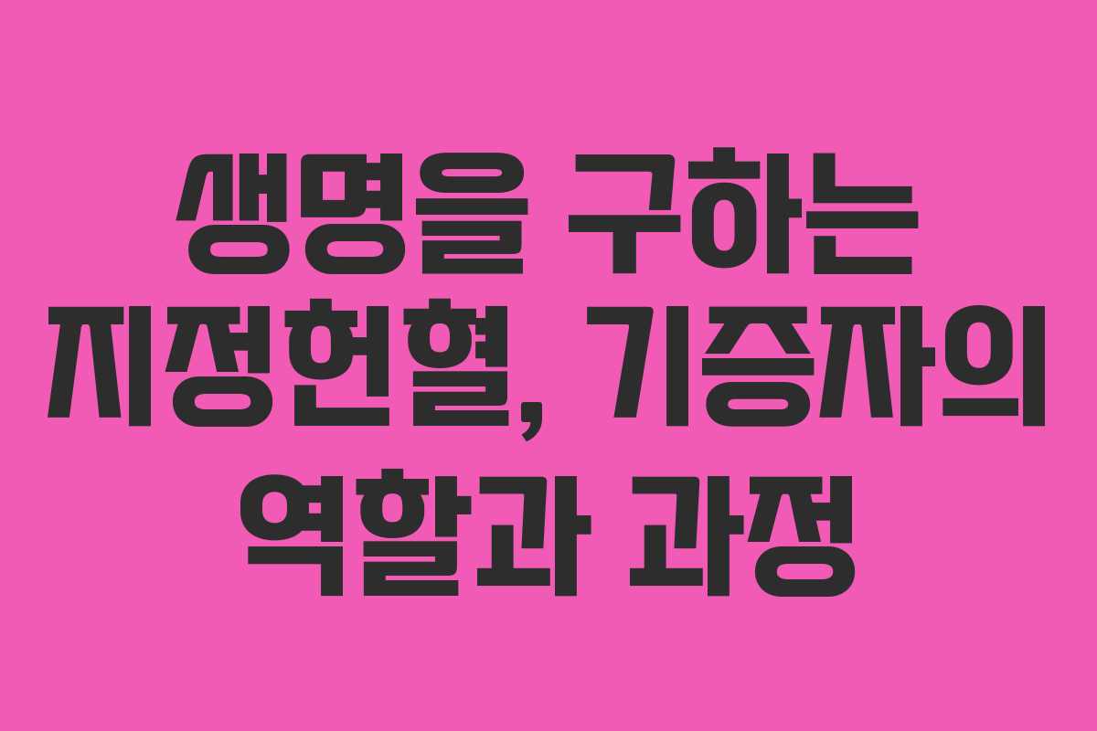 생명을 구하는 지정헌혈, 기증자의 역할과 과정