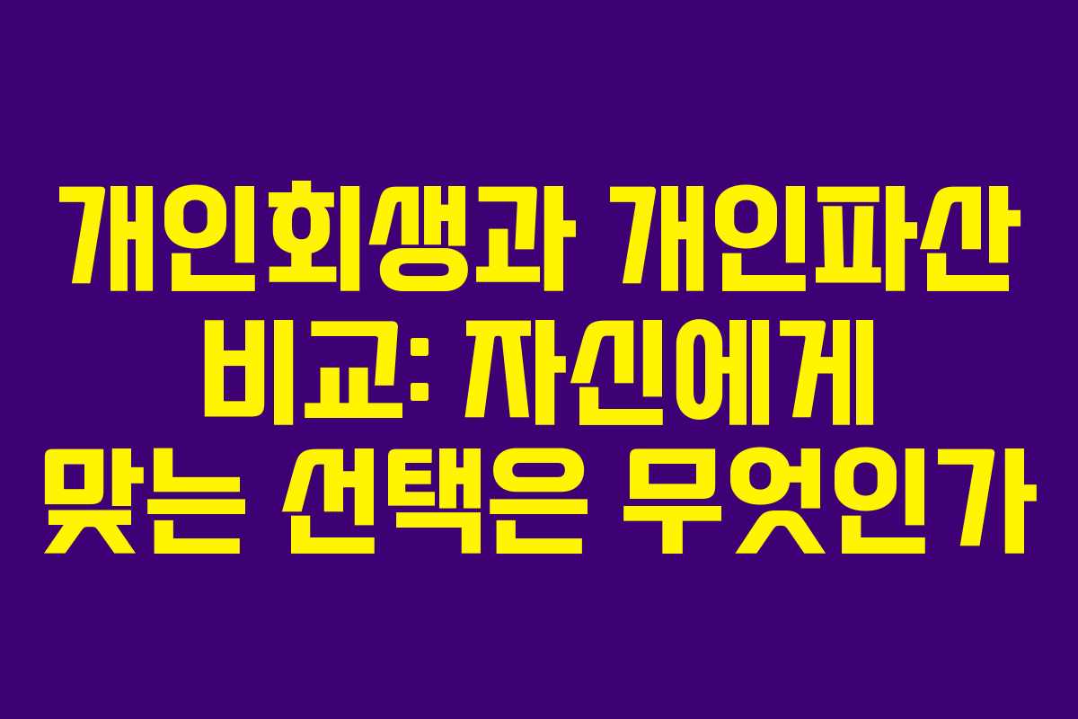 개인회생과 개인파산 비교: 자신에게 맞는 선택은 무엇인가