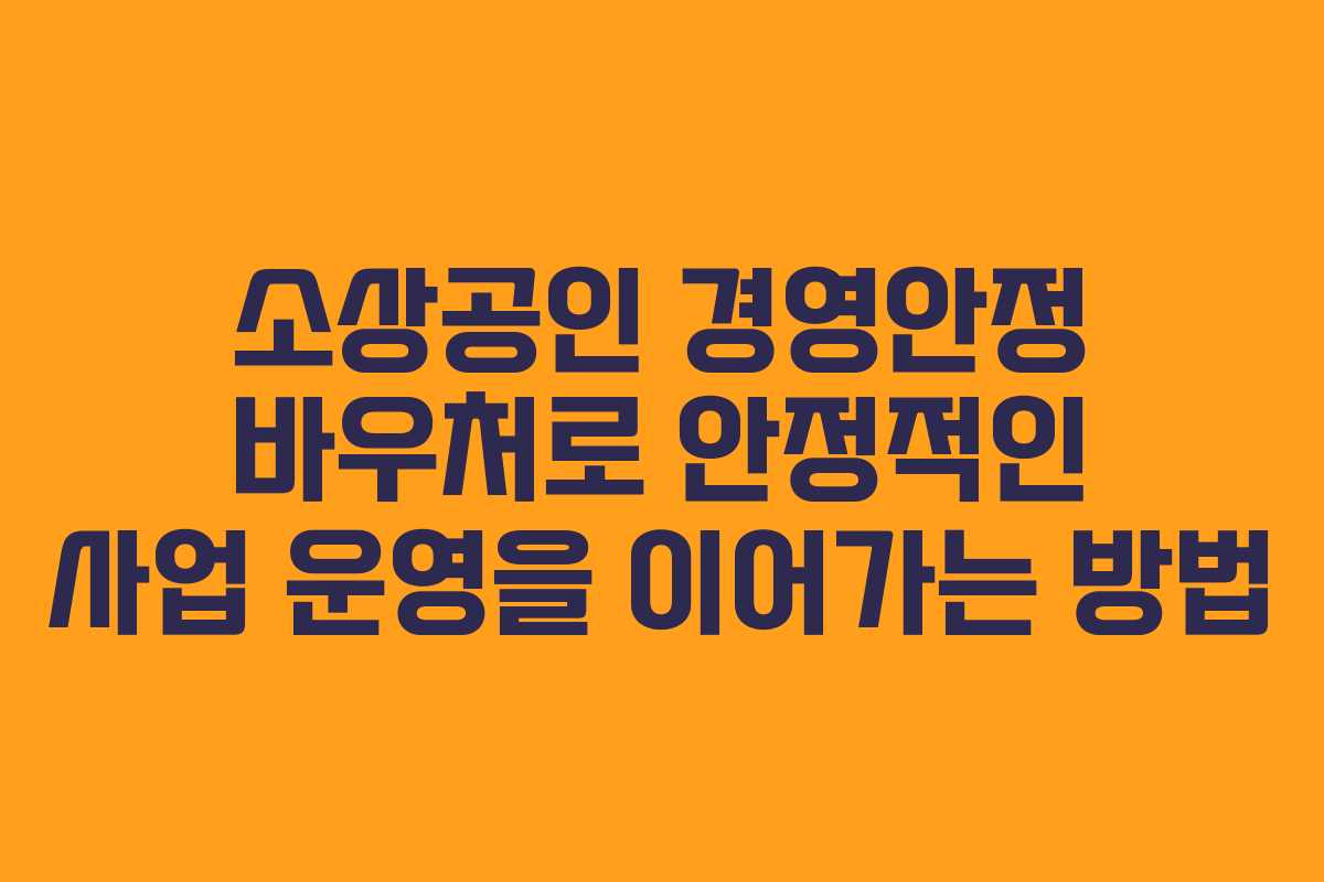 소상공인 경영안정 바우처로 안정적인 사업 운영을 이어가는 방법