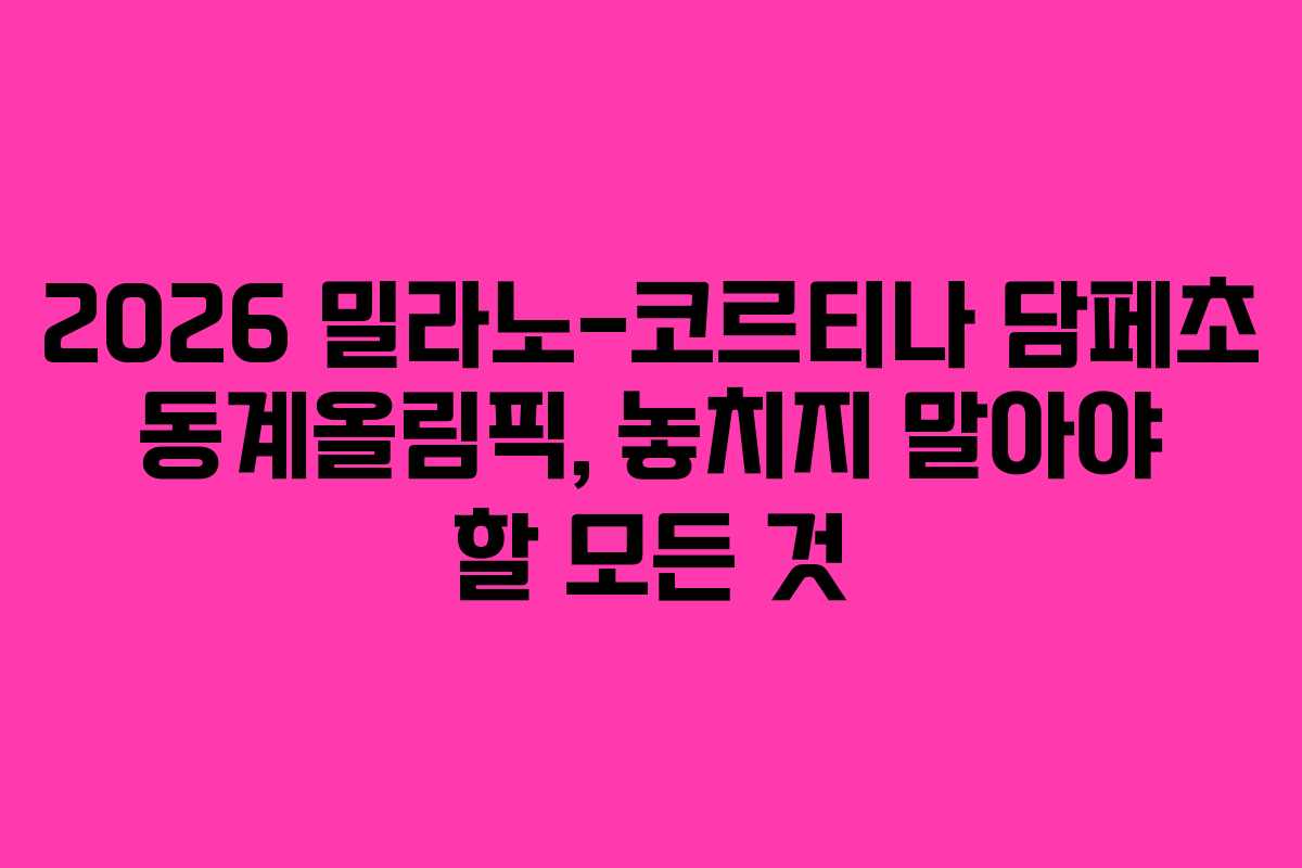 2026 밀라노-코르티나 담페초 동계올림픽, 놓치지 말아야 할 모든 것