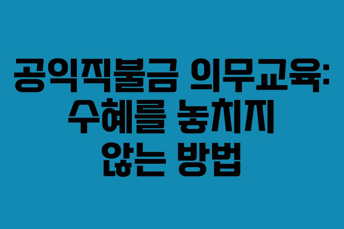 공익직불금 의무교육: 수혜를 놓치지 않는 방법