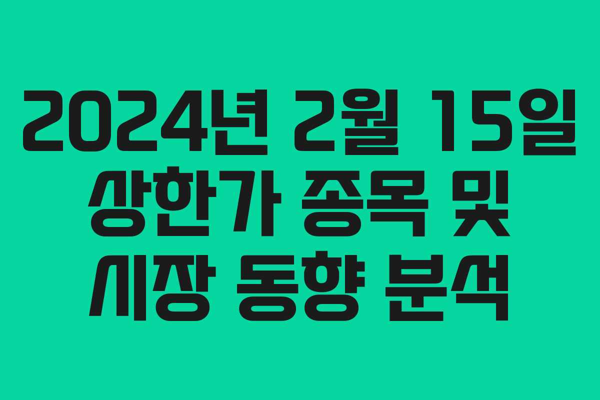2024년 2월 15일 상한가 종목 및 시장 동향 분석