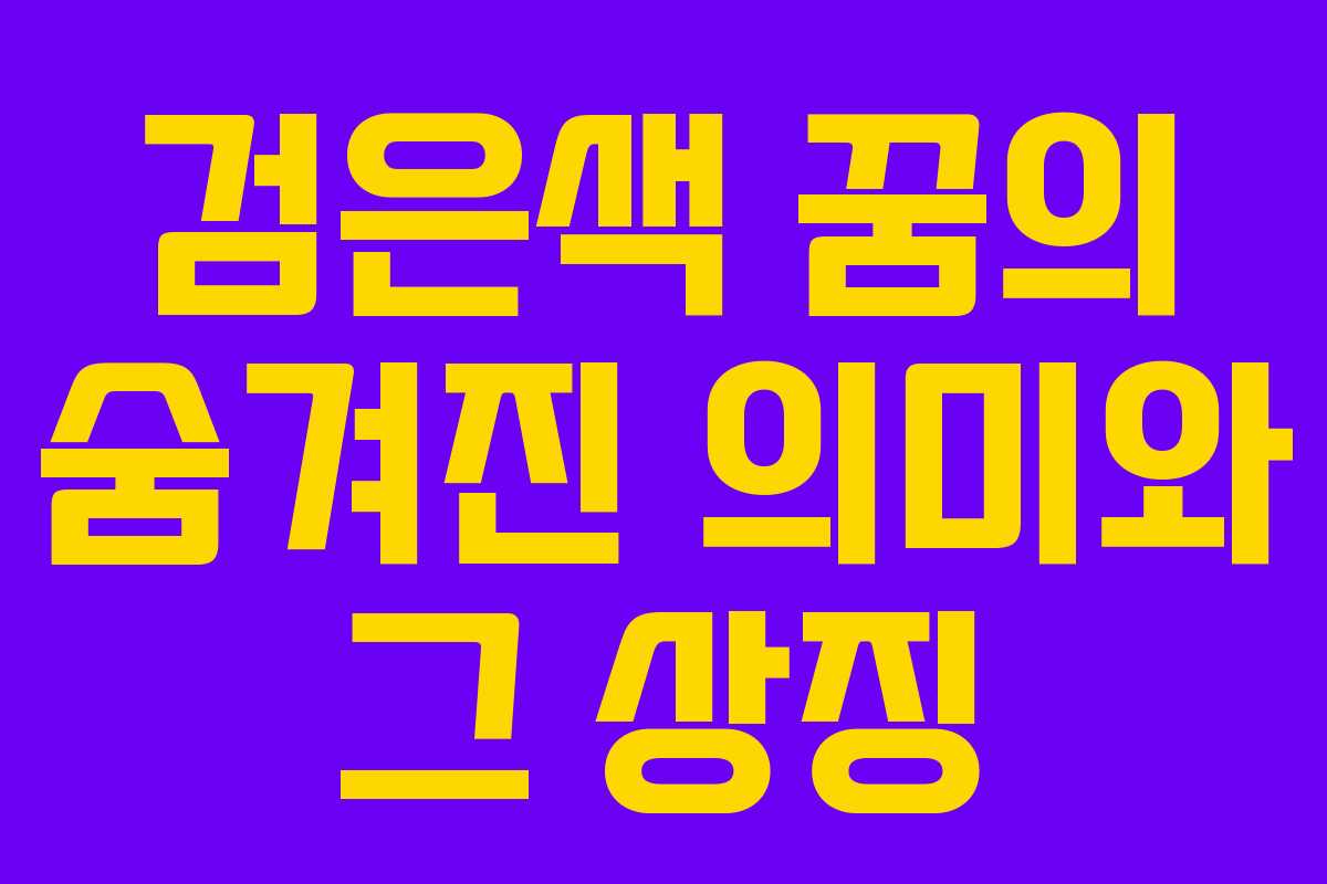 검은색 꿈의 숨겨진 의미와 그 상징