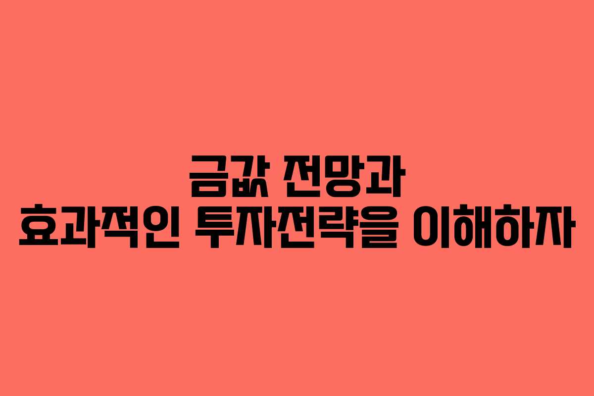 금값 전망과 효과적인 투자전략을 이해하자