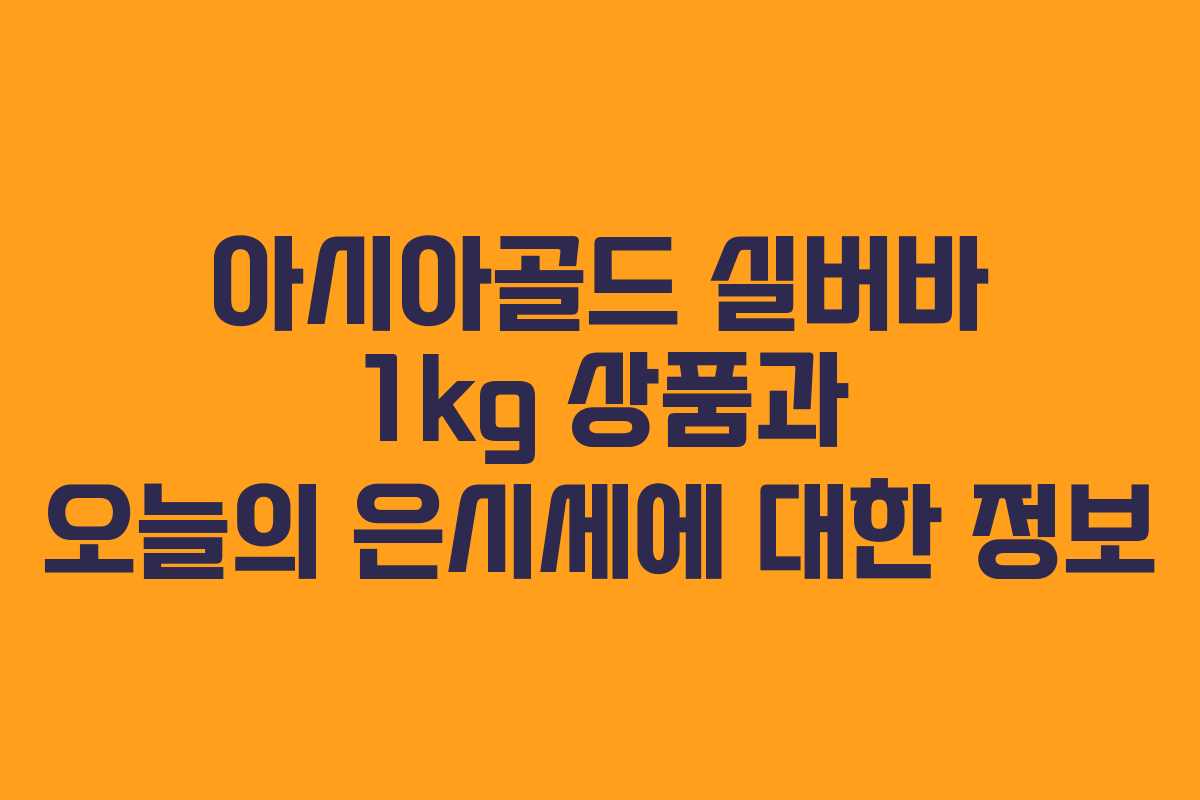 아시아골드 실버바 1kg 상품과 오늘의 은시세에 대한 정보