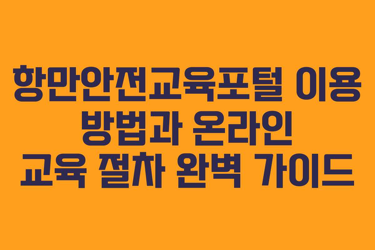 항만안전교육포털 이용 방법과 온라인 교육 절차 완벽 가이드