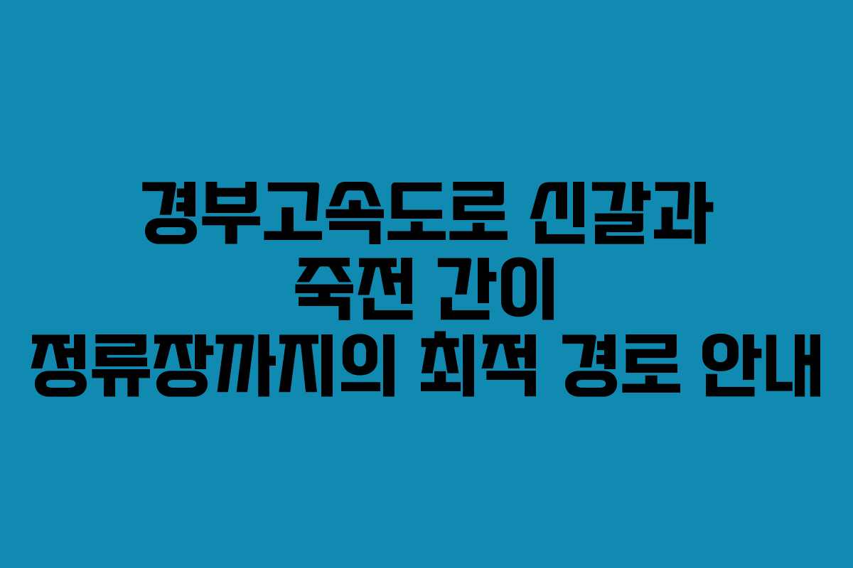 경부고속도로 신갈과 죽전 간이 정류장까지의 최적 경로 안내