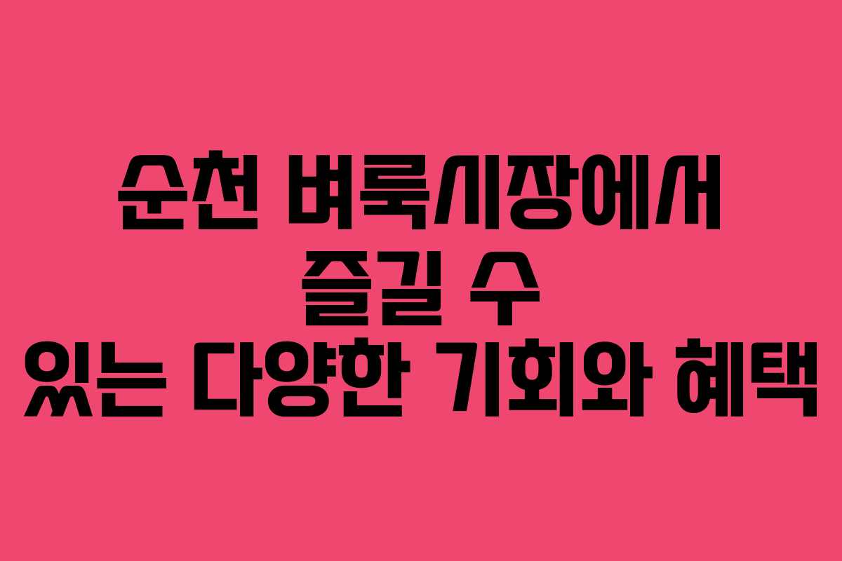 순천 벼룩시장에서 즐길 수 있는 다양한 기회와 혜택 순천 벼룩시장에서 즐길 수 있는 다양한 기회와 혜택