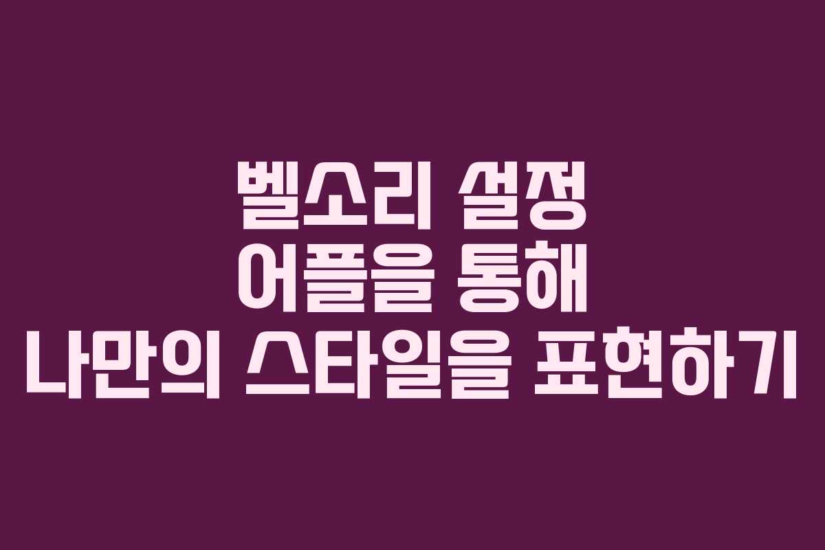 벨소리 설정 어플을 통해 나만의 스타일을 표현하기