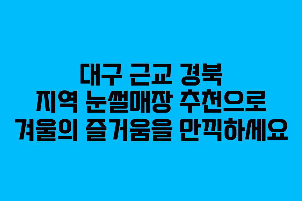 대구 근교 경북 지역 눈썰매장 추천으로 겨울의 즐거움을 만끽하세요