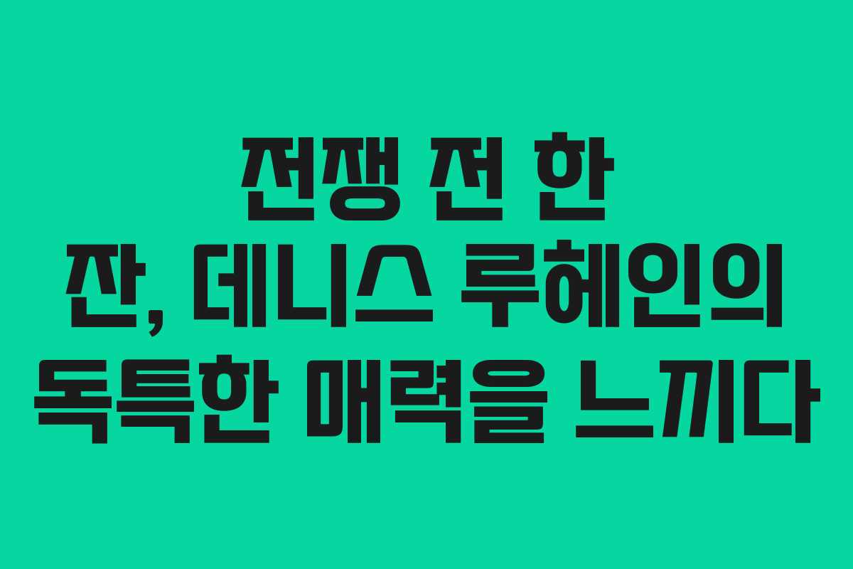 전쟁 전 한 잔, 데니스 루헤인의 독특한 매력을 느끼다 전쟁 전 한 잔, 데니스 루헤인의 독특한 매력을 느끼다