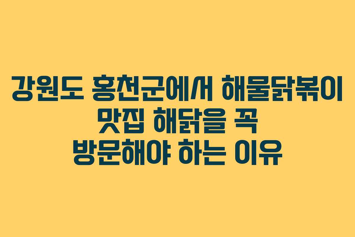 강원도 홍천군에서 해물닭볶이 맛집 해닭을 꼭 방문해야 하는 이유 강원도 홍천군에서 해물닭볶이 맛집 해닭을 꼭 방문해야 하는 이유