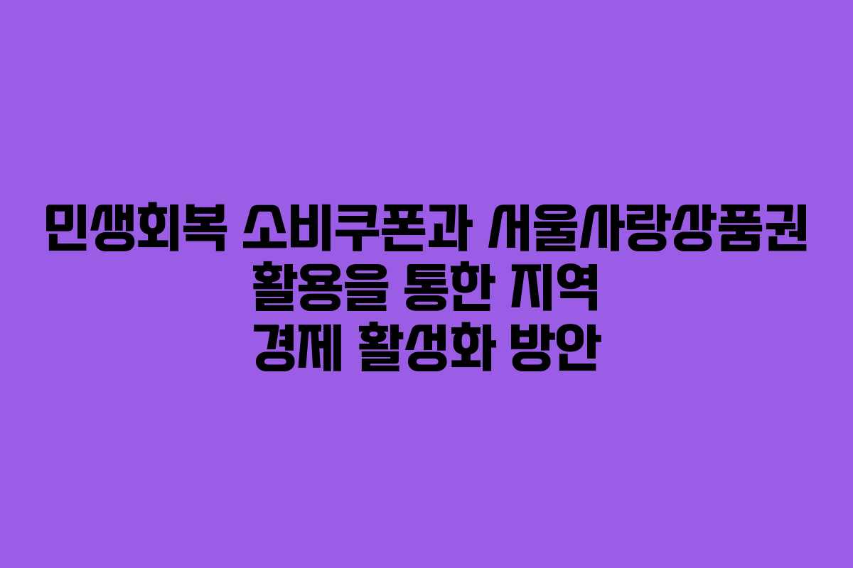 민생회복 소비쿠폰과 서울사랑상품권 활용을 통한 지역 경제 활성화 방안