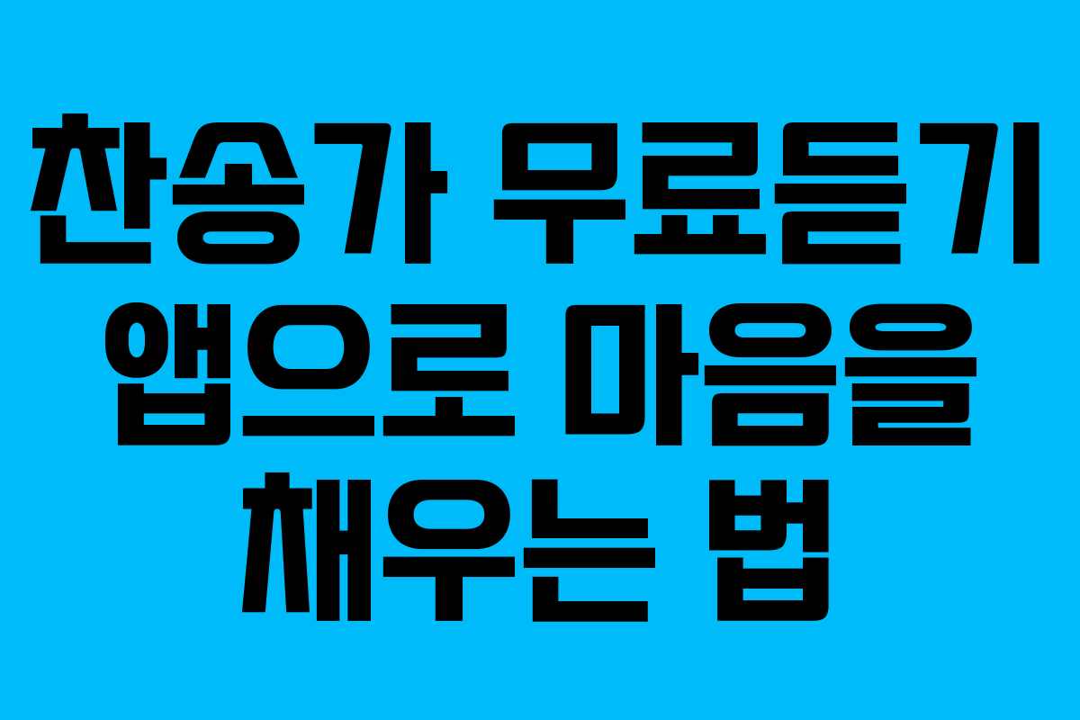 찬송가 무료듣기 앱으로 마음을 채우는 법