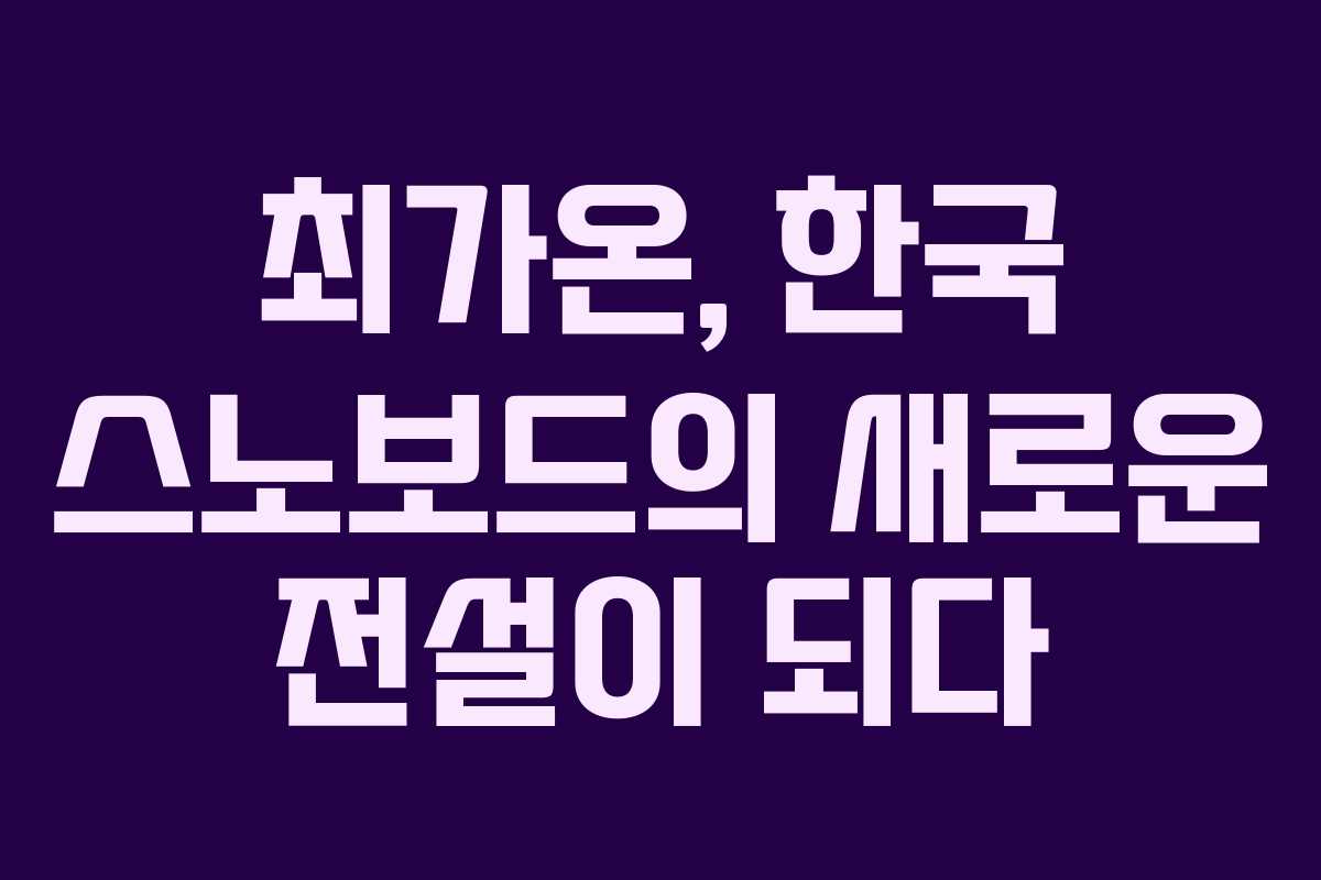 최가온, 한국 스노보드의 새로운 전설이 되다