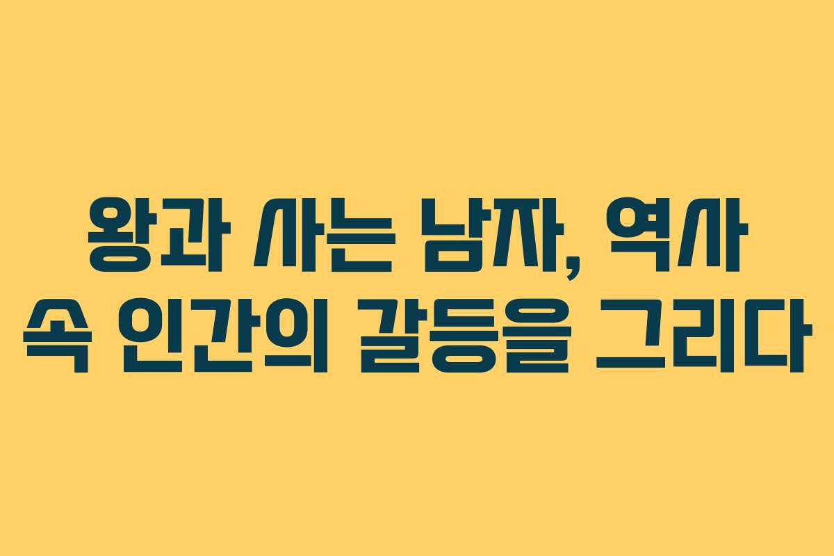 왕과 사는 남자, 역사 속 인간의 갈등을 그리다