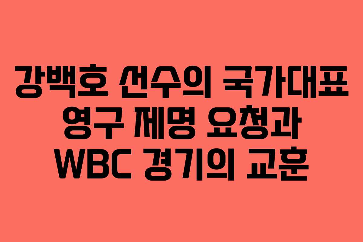 강백호 선수의 국가대표 영구 제명 요청과 WBC 경기의 교훈