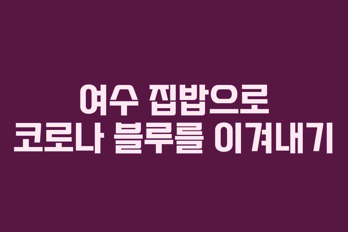 여수 집밥으로 코로나 블루를 이겨내기