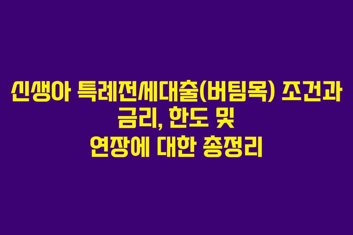 신생아 특례전세대출(버팀목) 조건과 금리, 한도 및 연장에 대한 총정리