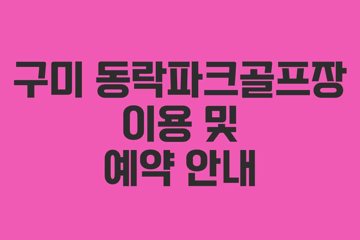 구미 동락파크골프장 이용 및 예약 안내