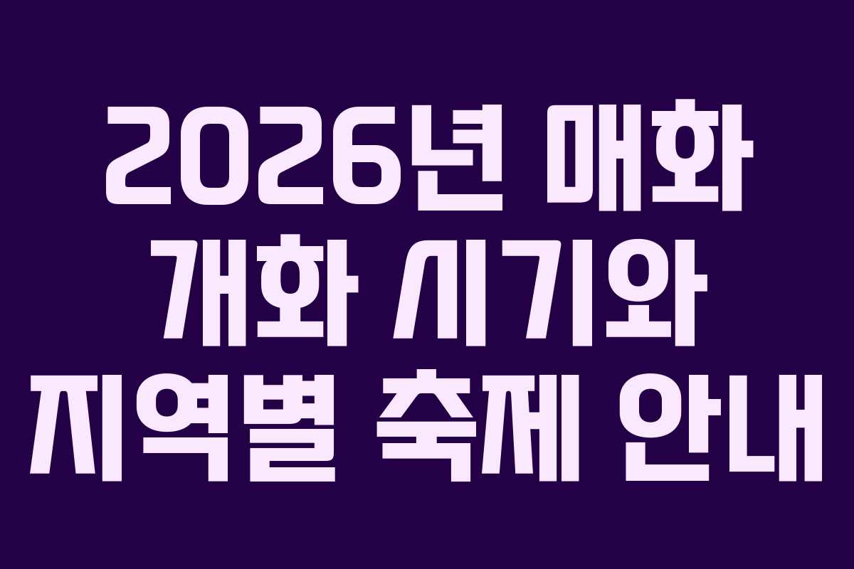 2026년 매화 개화 시기와 지역별 축제 안내