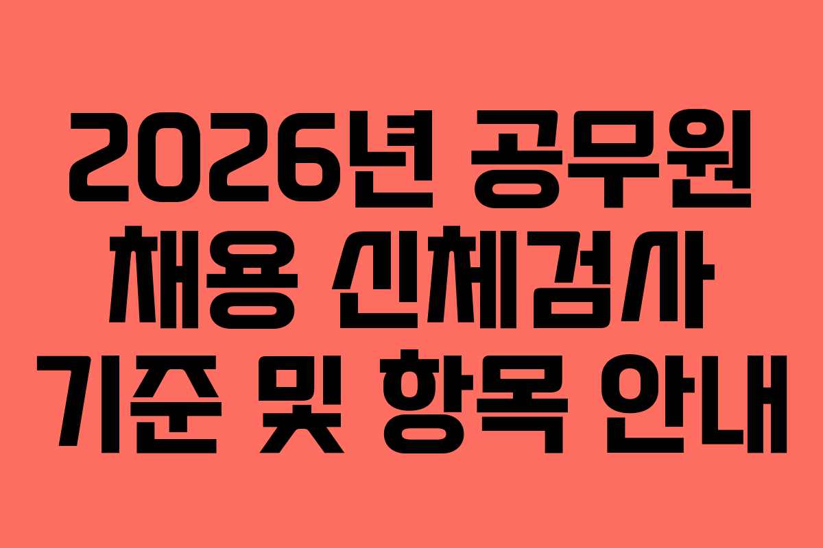 2026년 공무원 채용 신체검사 기준 및 항목 안내