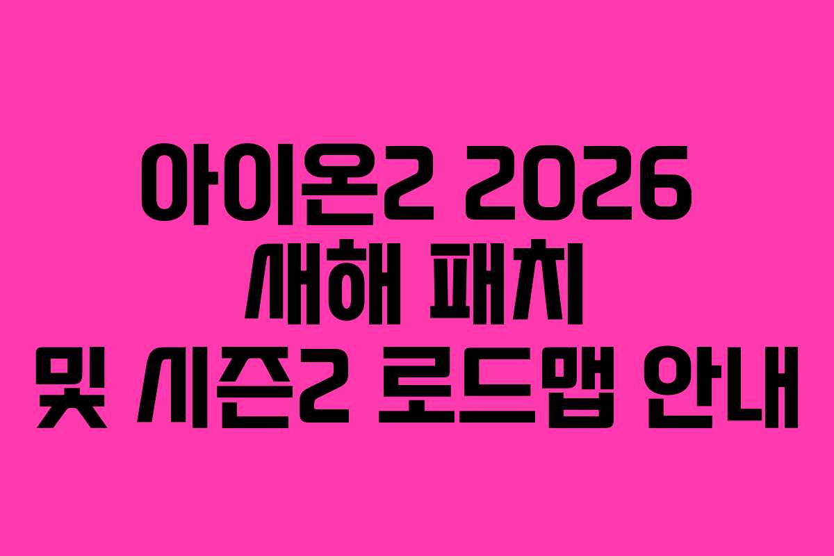 아이온2 2026 새해 패치 및 시즌2 로드맵 안내 아이온2 2026 새해 패치 및 시즌2 로드맵 안내