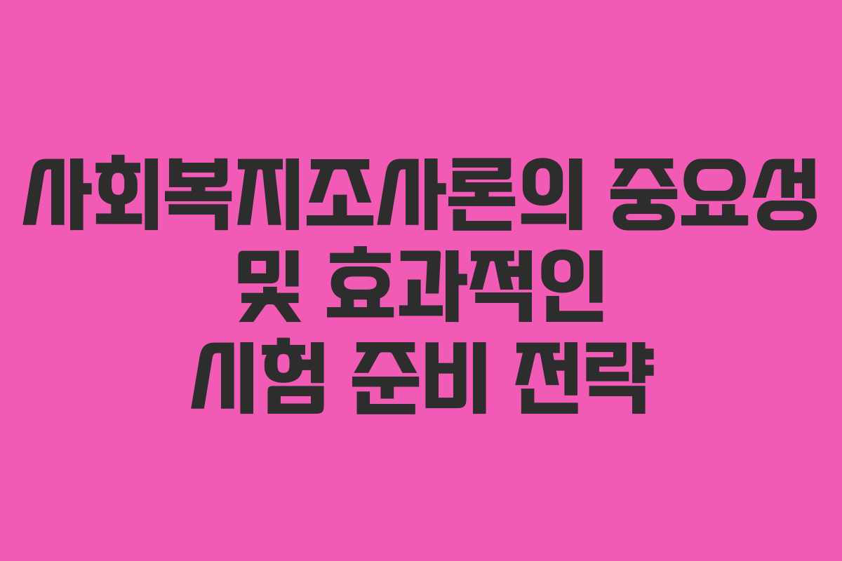 사회복지조사론의 중요성 및 효과적인 시험 준비 전략
