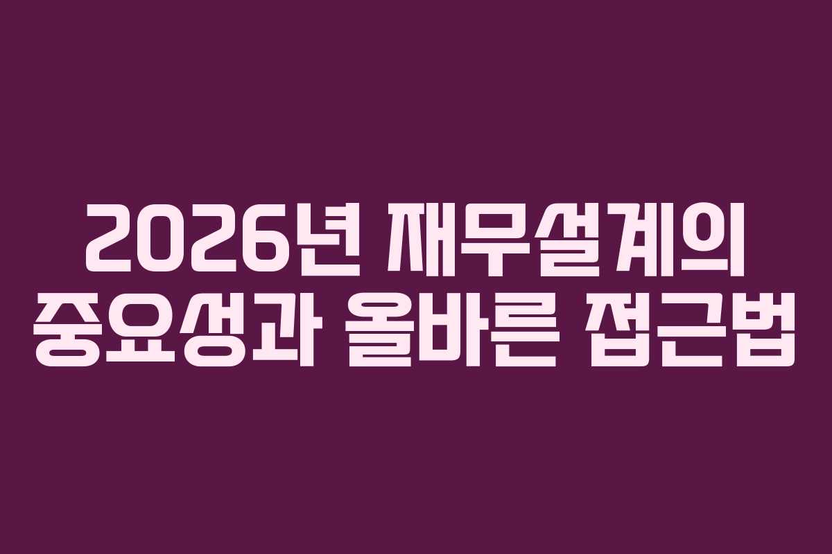 2026년 재무설계의 중요성과 올바른 접근법