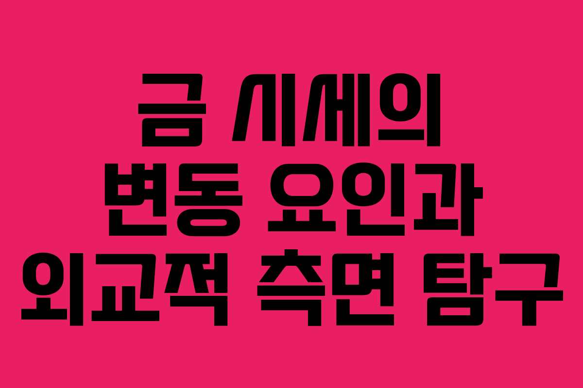 금 시세의 변동 요인과 외교적 측면 탐구 금 시세의 변동 요인과 외교적 측면 탐구