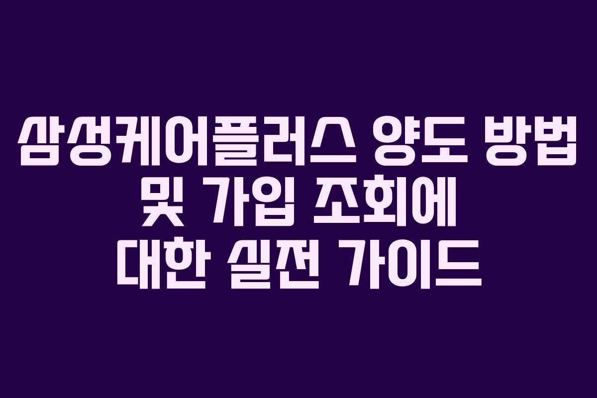 삼성케어플러스 양도 방법 및 가입 조회에 대한 실전 가이드