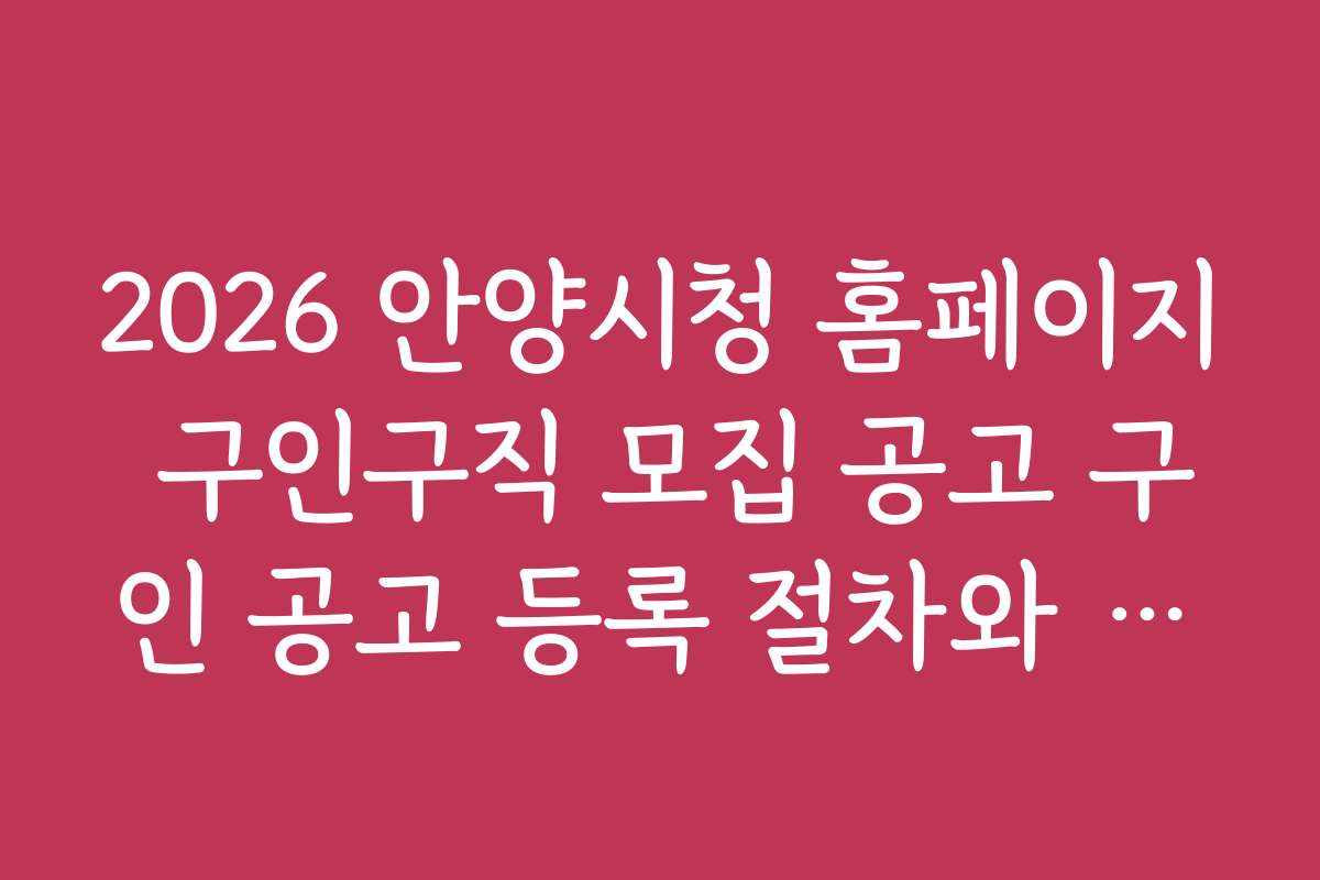 2026 안양시청 홈페이지 구인구직 모집 공고 구인 공고 등록 절차와 준비물 2026 안양시청 홈페이지 구인구직 모집 공고 구인 공고 등록 절차와 준비물