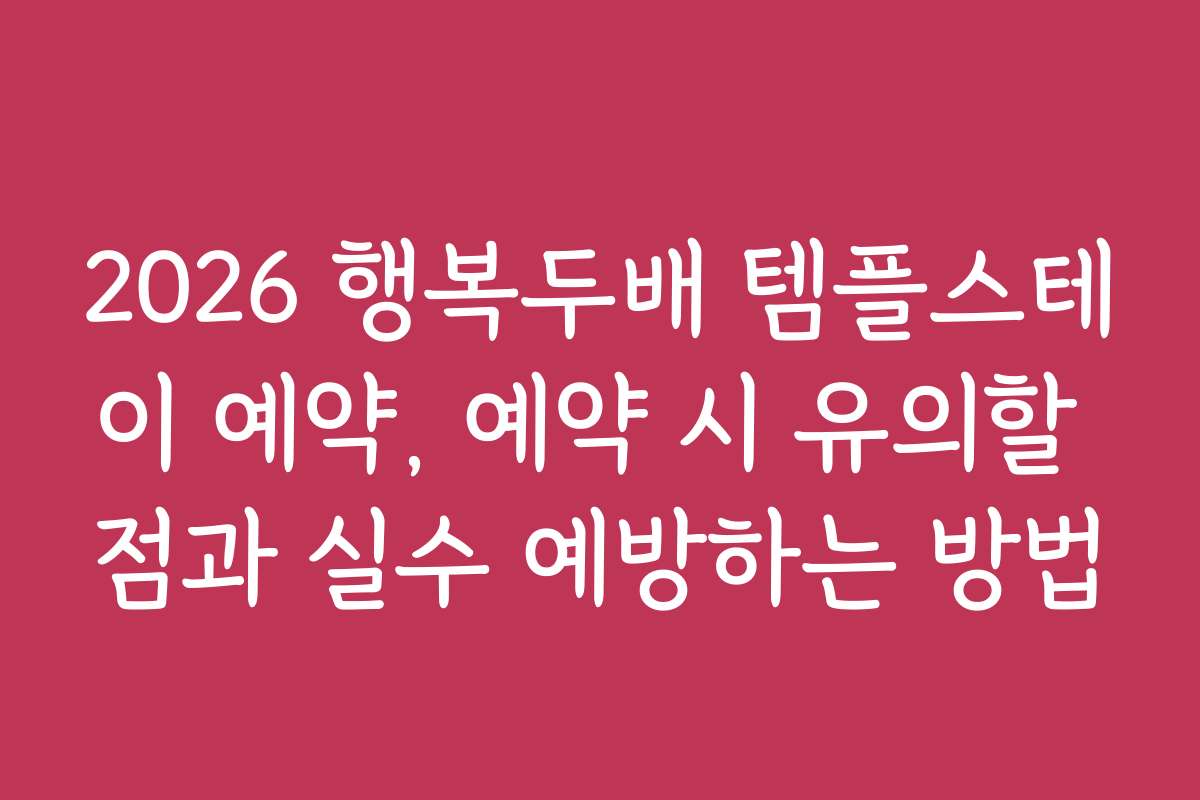2026 행복두배 템플스테이 예약, 예약 시 유의할 점과 실수 예방하는 방법 2026 행복두배 템플스테이 예약, 예약 시 유의할 점과 실수 예방하는 방법