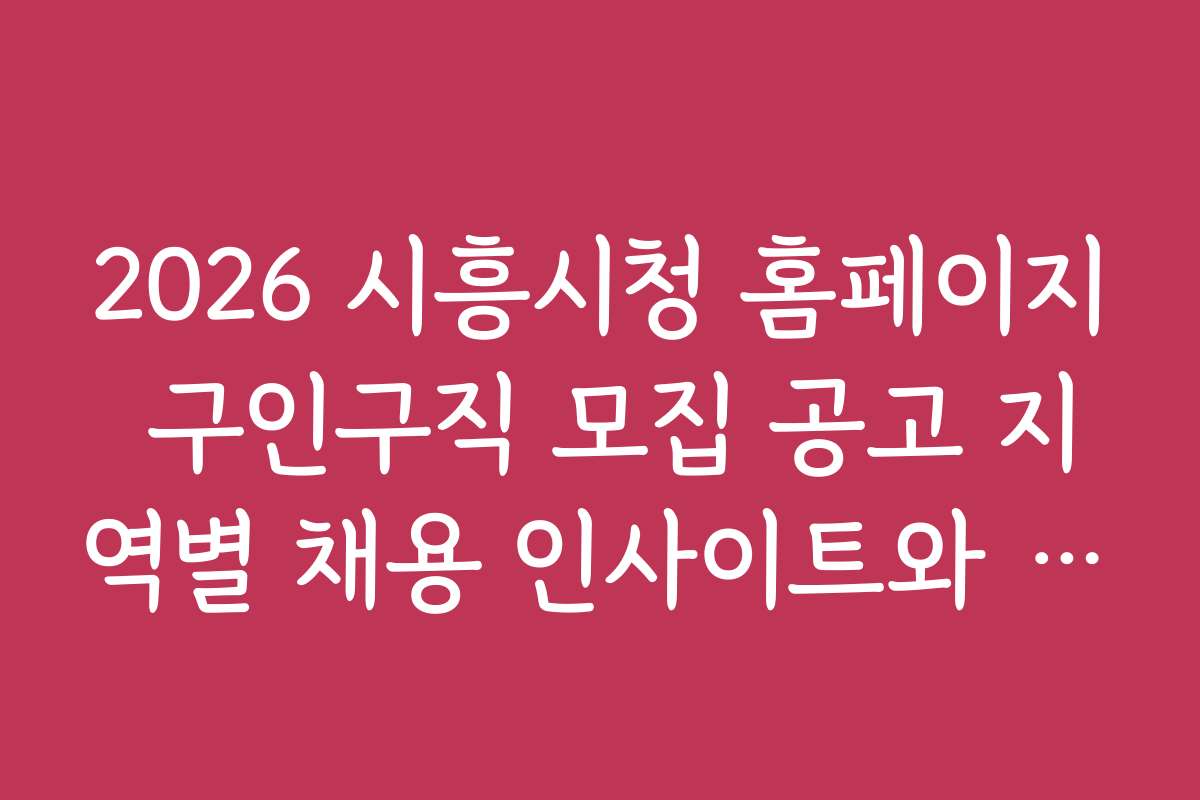 2026 시흥시청 홈페이지 구인구직 모집 공고 지역별 채용 인사이트와 전망
