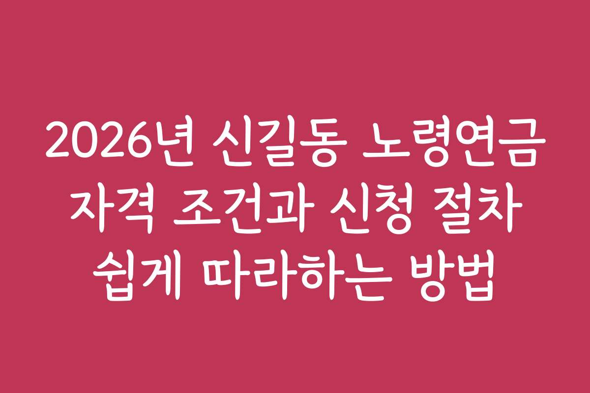 2026년 신길동 노령연금 자격 조건과 신청 절차 쉽게 따라하는 방법
