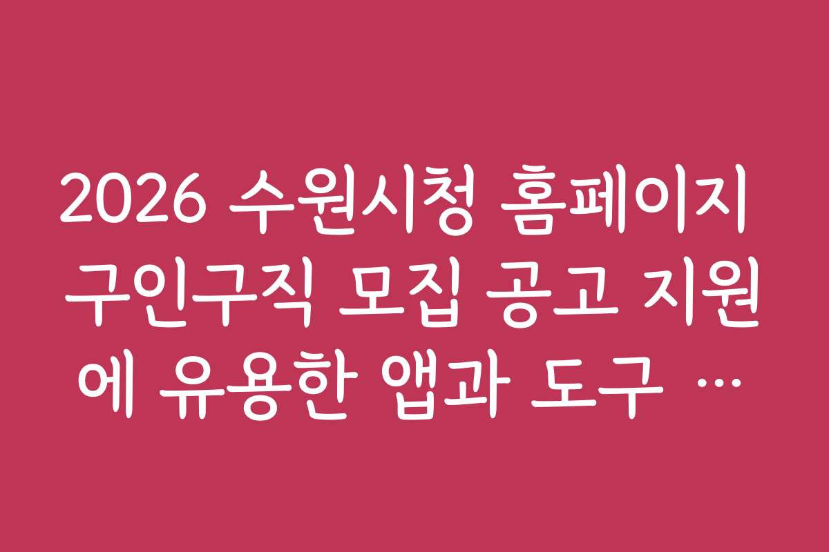 2026 수원시청 홈페이지 구인구직 모집 공고 지원에 유용한 앱과 도구 소개