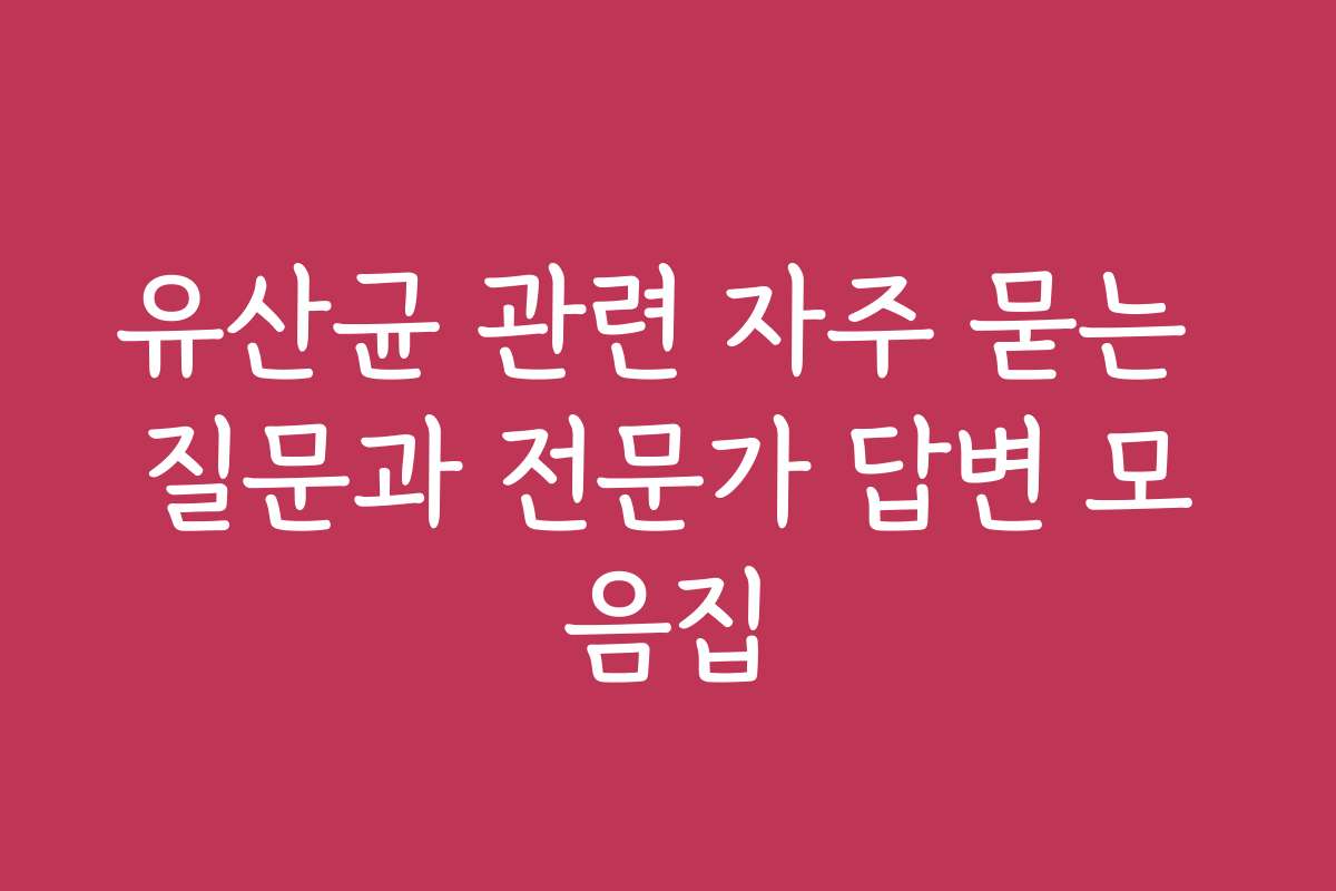 유산균 관련 자주 묻는 질문과 전문가 답변 모음집