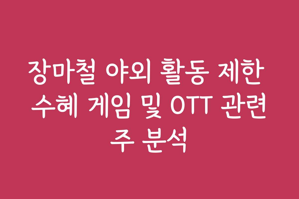 장마철 야외 활동 제한 수혜 게임 및 OTT 관련주 분석