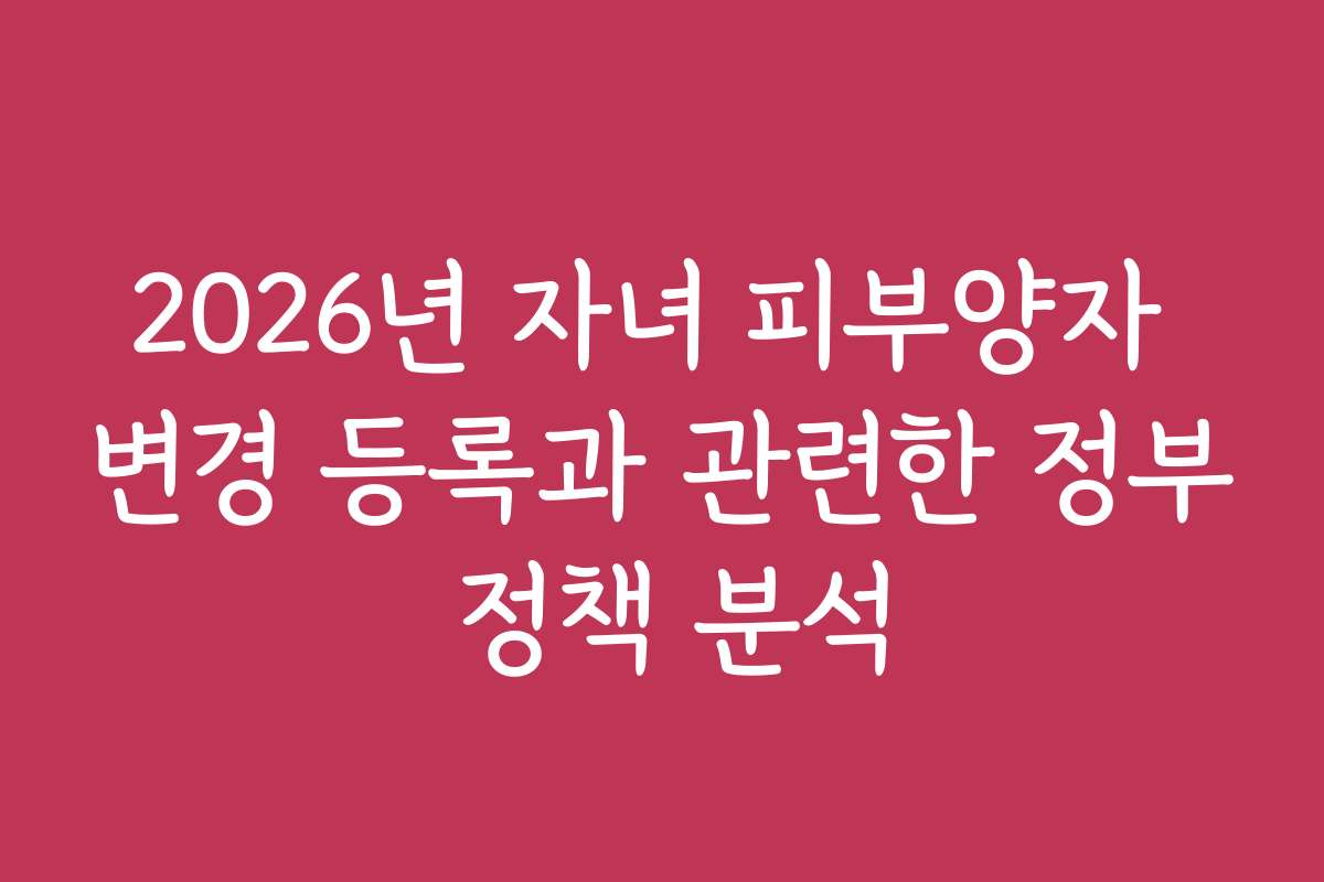 2026년 자녀 피부양자 변경 등록과 관련한 정부 정책 분석
