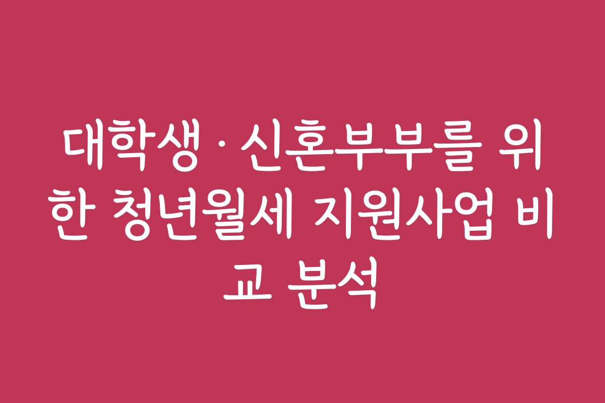 대학생&middot;신혼부부를 위한 청년월세 지원사업 비교 분석