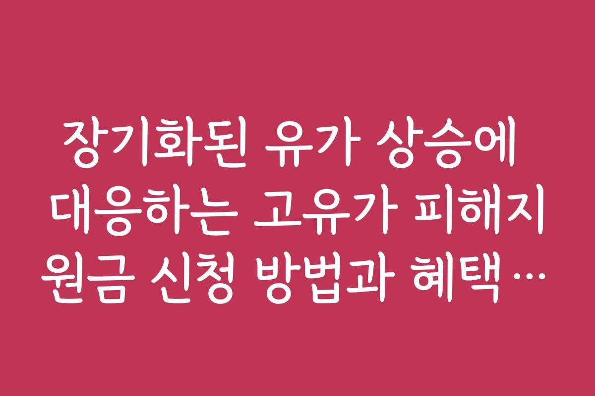 장기화된 유가 상승에 대응하는 고유가 피해지원금 신청 방법과 혜택 비교